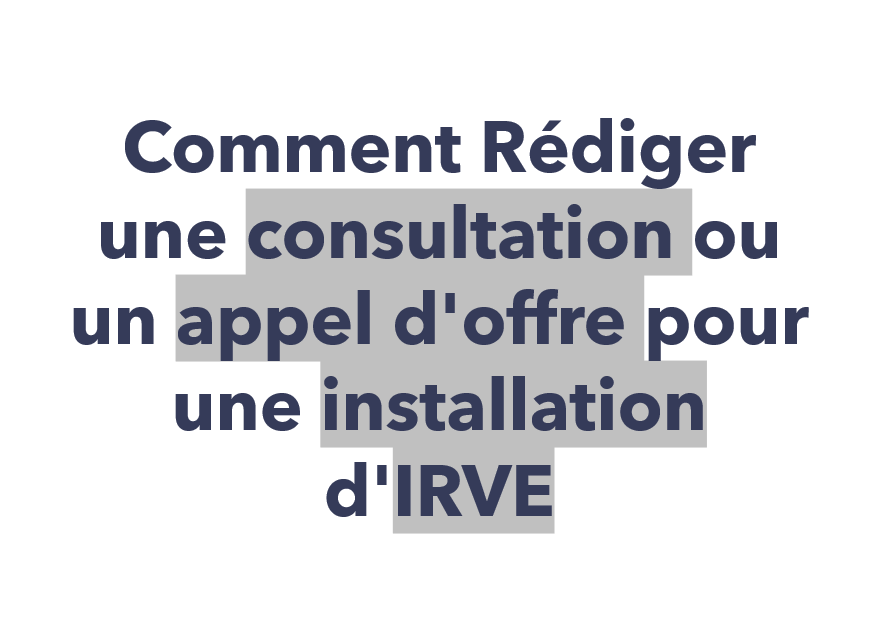 Comment Rédiger une consultation ou un appel d&rsquo;offre pour une installation d&rsquo;IRVE